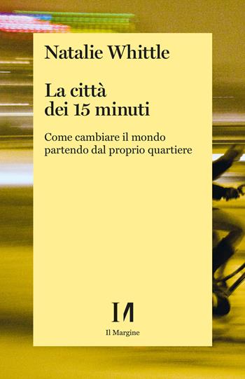 La città dei 15 minuti. Come cambiare il mondo partendo dal proprio quartiere - Natalie Whittle - Libro Il Margine (Trento) 2023, Annurca | Libraccio.it