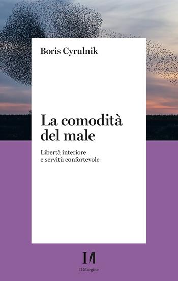 La comodità del male. Libertà interiore e servitù confortevole - Boris Cyrulnik - Libro Il Margine (Trento) 2023, Pinova | Libraccio.it