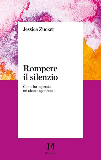 Rompere il silenzio. Come ho superato un aborto spontaneo - Jessica Zucker - Libro Il Margine (Trento) 2024, Pinova | Libraccio.it