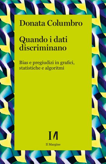 Quando i dati discriminano. Bias e pregiudizi in grafici, statistiche e algoritmi - Donata Columbro - Libro Il Margine (Trento) 2024, Annurca | Libraccio.it