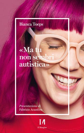 «Ma tu non sembri autistica» - Bianca Toeps - Libro Il Margine (Trento) 2024, Pinova | Libraccio.it