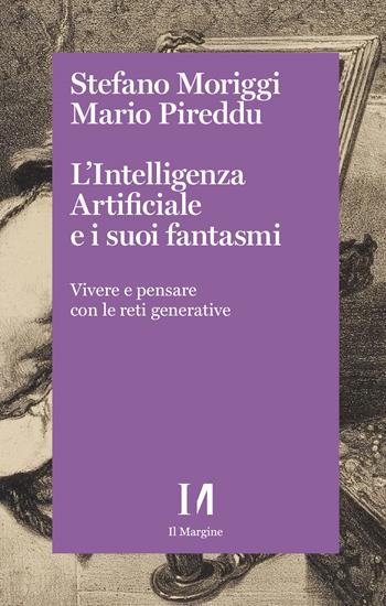 L'intelligenza artificiale e i suoi fantasmi. Vivere e pensare con le reti generative - Stefano Moriggi, Mario Pireddu - Libro Il Margine (Trento) 2024, Annurca | Libraccio.it