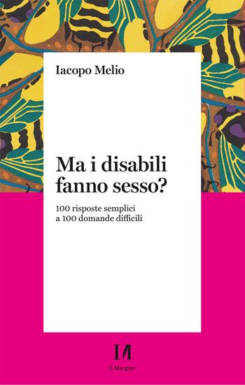 Ma i disabili fanno sesso? 100 risposte semplici a 100 domande difficili - Iacopo Melio - Libro Il Margine (Trento) 2025, Pinova | Libraccio.it