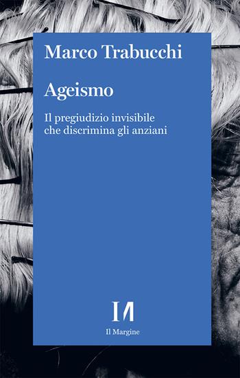 Ageismo. Il pregiudizio invisibile che discrimina gli anziani - Marco Trabucchi - Libro Il Margine (Trento) 2025, Annurca | Libraccio.it