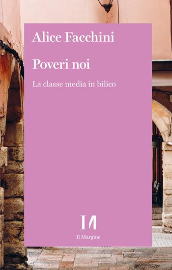 Poveri noi. La classe media in bilico - Alice Facchini - Libro Il Margine (Trento) 2025, Annurca | Libraccio.it
