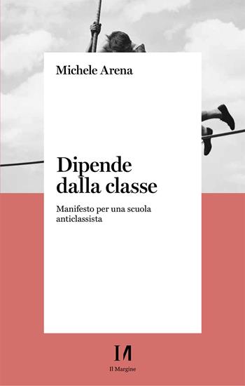 Dipende dalla classe. Manifesto per una scuola anticlassista - Michele Arena - Libro Il Margine (Trento) 2025, Pinova | Libraccio.it