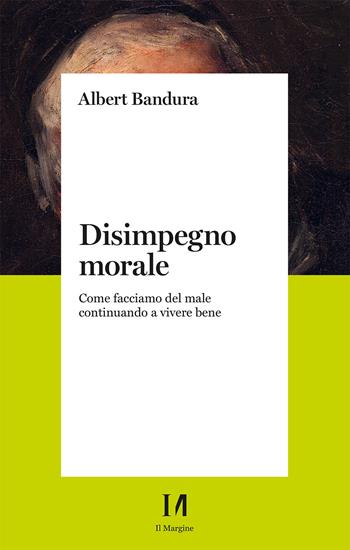 Disimpegno morale. Come facciamo del male continuando a vivere bene. Nuova ediz. - Albert Bandura - Libro Il Margine (Trento) 2025, Pinova | Libraccio.it