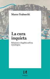 La cura inquieta. Relazione e fragilità nell’era tecnologica