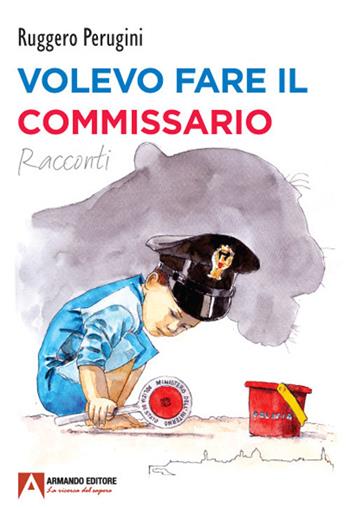 Volevo fare il commissario - Ruggero Perugini - Libro Armando Editore 2021 | Libraccio.it