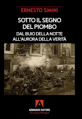 Sotto il segno del piombo. Dal buio della notte all'aurora della verità - Ernesto Simini - Libro Armando Editore 2021, Scaffale aperto | Libraccio.it