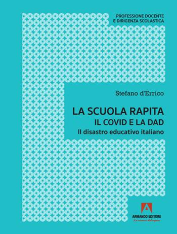 La scuola rapita. Il covid e la dad. Il disastro educativo italiano - Stefano D'Errico - Libro Armando Editore 2021 | Libraccio.it