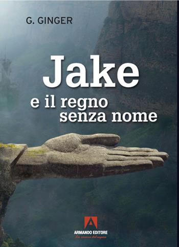 Jake e il regno senza nome - G. Ginger - Libro Armando Editore 2021, Narrare | Libraccio.it