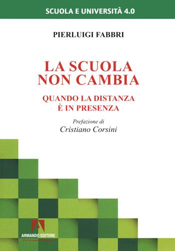 La scuola non cambia. Quando la distanza è in presenza - Pierluigi Fabbri - Libro Armando Editore 2021 | Libraccio.it