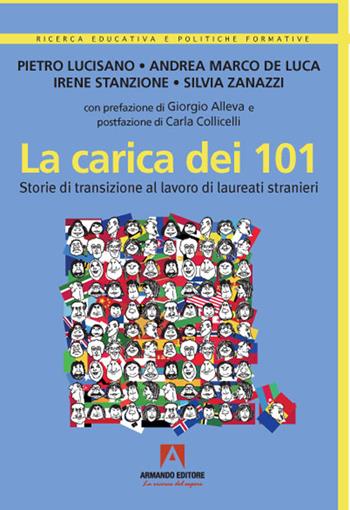 La carica dei 101. Storie di transizione al lavoro di laureati stranieri - Pietro Lucisano, Andrea Marco De Luca, Irene Stanzione - Libro Armando Editore 2021, Ricerca educativa e politiche formative | Libraccio.it