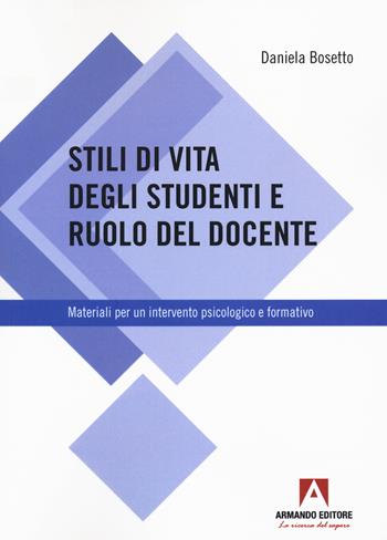 Stili di vita degli studenti e ruolo del docente. Materiali per un intervento psicologico e formativo - Daniela Bosetto - Libro Armando Editore 2021 | Libraccio.it
