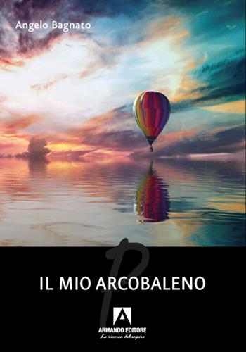 Il mio arcobaleno - Angelo Bagnato - Libro Armando Editore 2021, Poesia | Libraccio.it