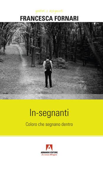 In-segnanti. Coloro che segnano dentro - Francesca Fornari - Libro Armando Editore 2021, Genitori e insegnanti | Libraccio.it