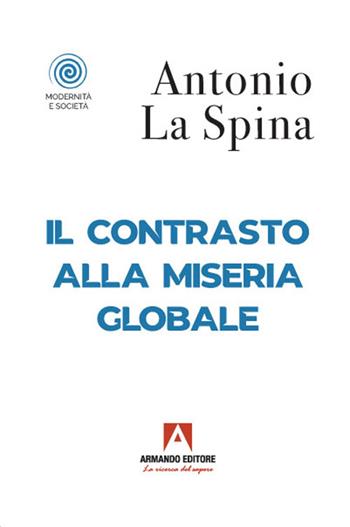 Il contrasto alla miseria globale - Antonio La Spina - Libro Armando Editore 2021, Modernità e società | Libraccio.it