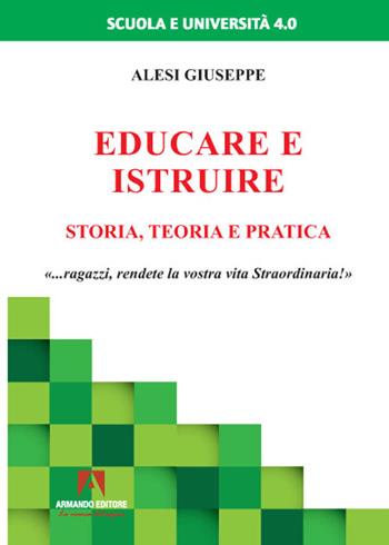 Educare ed istruire. Storia, teoria e pratica - Giuseppe Alesi - Libro Armando Editore 2021, Scuola e università 4.0 | Libraccio.it
