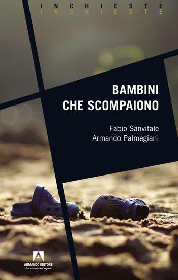 Bambini che scompaiono - Fabio Sanvitale, Armando Palmegiani - Libro Armando Editore 2022, Inchieste | Libraccio.it