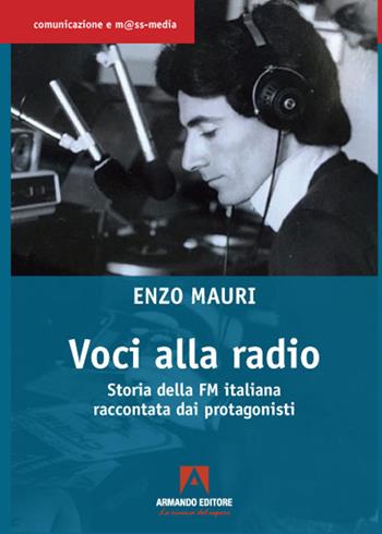 Voci alla radio. Storia della FM italiana raccontata dai protagonisti - Enzo Mauri - Libro Armando Editore 2022, Comunicazione e mass media | Libraccio.it