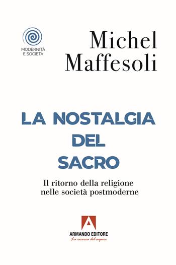 La nostalgia del sacro. Il ritorno della religione nelle società postmoderne - Michel Maffesoli - Libro Armando Editore 2022, Modernità e società | Libraccio.it