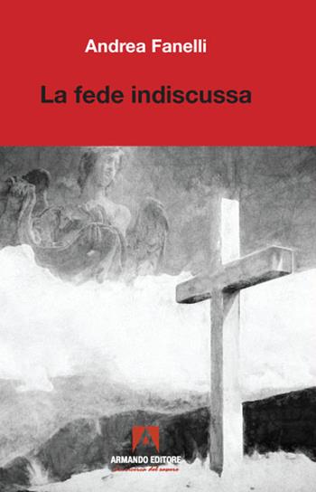 La fede indiscussa - Andrea Fanelli - Libro Armando Editore 2022, Scientia | Libraccio.it