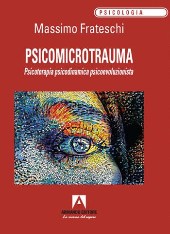 Psicomicrotrauma. Psicoterapia psicodinamica psicoevoluzionista - Massimo Frateschi - Libro Armando Editore 2022, Psicologia | Libraccio.it