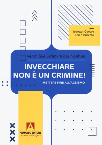 Invecchiare non è un crimine. Mettere fine all'ageismo - Véronique Lefebvre Des Noëttes - Libro Armando Editore 2022 | Libraccio.it