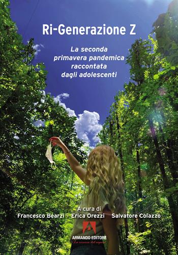 Ri-generazione Z. La seconda primavera pandemica raccontata dagli adolescenti - Francesco Bearzi, Erica Orezzi, Salvatore Colazzo - Libro Armando Editore 2022, Le frontiere della pedagogia | Libraccio.it