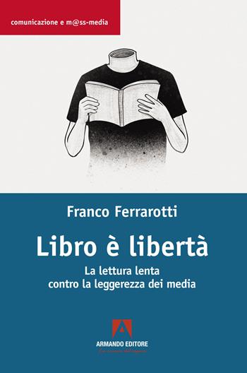 Libro è libertà. La lettura lenta contro la leggerezza dei media - Franco Ferrarotti - Libro Armando Editore 2022, Comunicazione e mass media | Libraccio.it