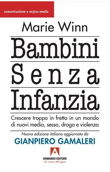 Bambini senza infanzia. Crescere troppo in fretta in un mondo di nuovi media, sesso, droga e violenza - Marie Winn - Libro Armando Editore 2022, Comunicazione e mass media | Libraccio.it