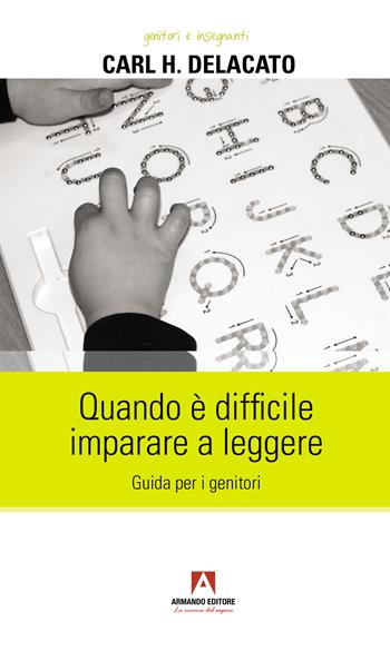 Quando è difficile imparare a leggere. Guida per i genitori - Carl H. Delacato - Libro Armando Editore 2022, Genitori e insegnanti | Libraccio.it