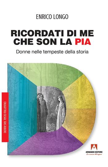 Ricordati di me che son la Pia. Donne nelle tempeste della storia - Enrico Longo - Libro Armando Editore 2022, Donne del terzo millennio | Libraccio.it