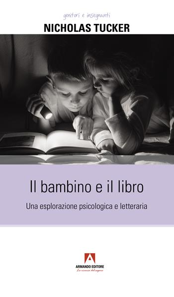 Il bambino e il libro. Una esplorazione psicologica e letteraria - Nicholas Tucker - Libro Armando Editore 2022, Genitori e insegnanti | Libraccio.it