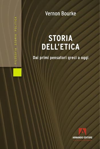 Storia dell'etica. Dai primi pensatori greci a oggi - Vernon Bourke - Libro Armando Editore 2023, Filosofia storia e politica | Libraccio.it