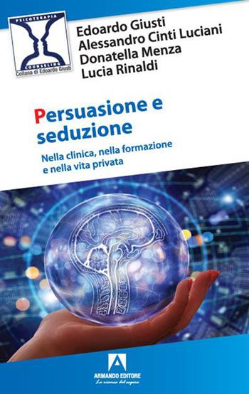 Persuasione e seduzione. Nella clinica, nella formazione e nella vita privata - Edoardo Giusti, Alessandro Cinti Luciani, Donatella Menza - Libro Armando Editore 2023, Psicoterapia & counseling | Libraccio.it