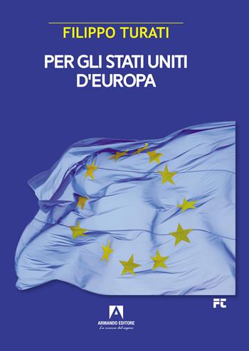 Per gli Stati Uniti d'Europa - Filippo Turati - Libro Armando Editore 2022 | Libraccio.it