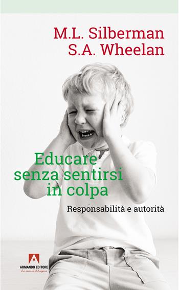 Educare senza sentirsi in colpa. Responsabilità e autorità - Melvin L. Silberman, Susan A. Wheelan - Libro Armando Editore 2022, Bambini e genitori | Libraccio.it