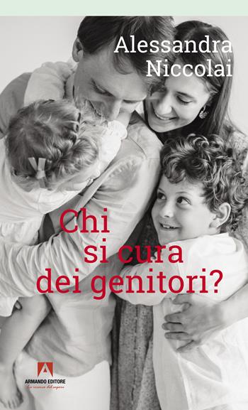 Chi si cura dei genitori? - Alessandra Niccolai - Libro Armando Editore 2022, Bambini e genitori | Libraccio.it