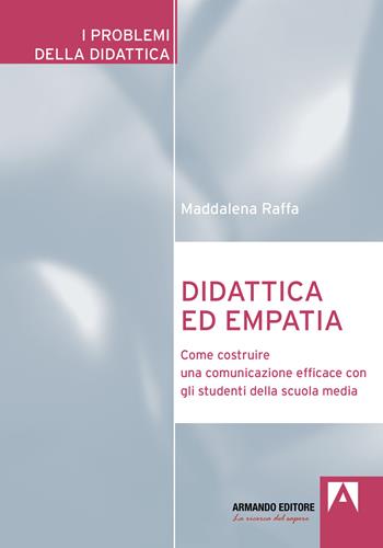 Didattica ed empatia. Come costruire una comunicazione efficace con gli studenti della scuola media - Maddalena Raffa - Libro Armando Editore 2022, I problemi della didattica | Libraccio.it