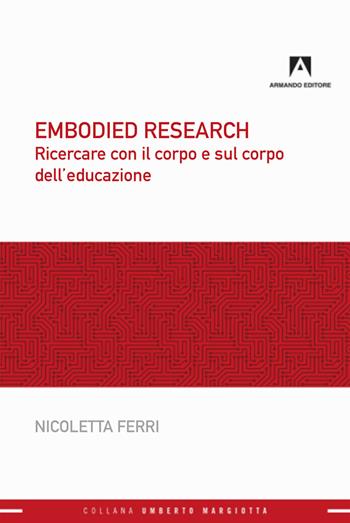Embodied research. Ricercare con il corpo e sul corpo dell'educazione - Nicoletta Ferri - Libro Armando Editore 2022, Pedagogia generale e sociale | Libraccio.it