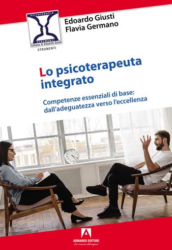 Lo psicoterapeuta integrato. Competenze essenziali di base: dall'adeguatezza verso l'eccellenza - Edoardo Giusti, Flavia Germano - Libro Armando Editore 2022, Psicoterapia & counseling | Libraccio.it