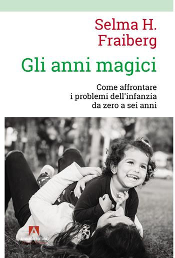 Gli anni magici. Come affrontare i problemi dell'infanzia da zero a sei anni - Selma H. Fraiberg - Libro Armando Editore 2022, Bambini e genitori | Libraccio.it