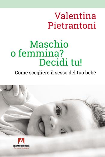 Maschio o femmina? Decidi tu! Come scegliere il sesso del tuo bebè - Valentina Pietrantoni - Libro Armando Editore 2022, Bambini e genitori | Libraccio.it
