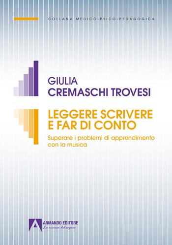 Leggere scrivere e far di conto. Superare i problemi di apprendimento con la musica - Giulia Cremaschi Trovesi - Libro Armando Editore 2022, Medico-psico-pedagogica | Libraccio.it