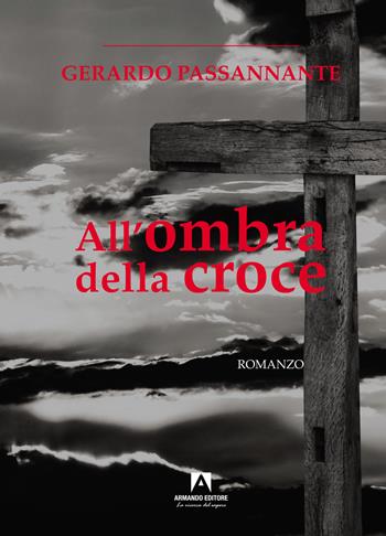 All'ombra della croce - Gerardo Passannante - Libro Armando Editore 2022, Narrare | Libraccio.it