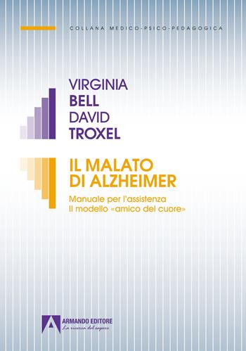 Il malato di Alzheimer. Manuale per l'assistenza. Il modello «amico del cuore» - Virginia Bell, David Troxel - Libro Armando Editore 2022, Medico-psico-pedagogica | Libraccio.it