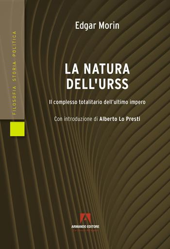 La natura dell'URSS. Il complesso totalitario dell'ultimo impero - Edgar Morin - Libro Armando Editore 2022, Filosofia storia e politica | Libraccio.it