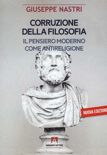 Corruzione della filosofia. Il pensiero moderno come antireligione - Giuseppe Giacomo Nastri - Libro Armando Editore 2022, Scaffale aperto/Filosofia | Libraccio.it